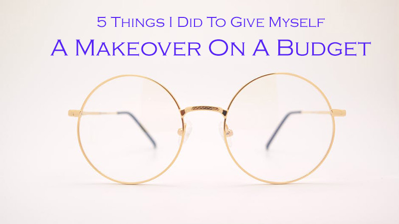 5 Things I Did To Give Myself A Makeover On A Budget