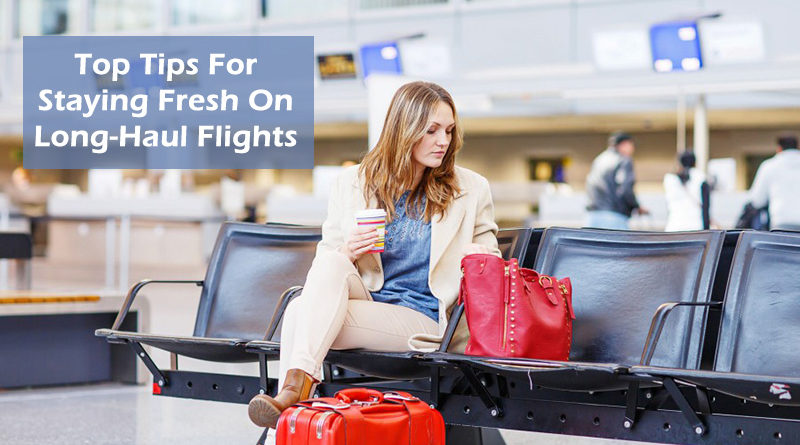 Top Tips For Staying Fresh On Long-Haul Flights