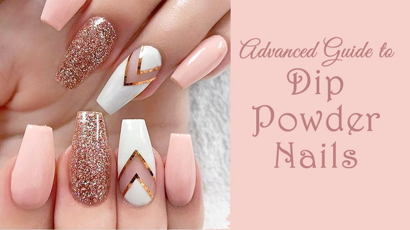 Advanced Guide to Dip Powder Nails