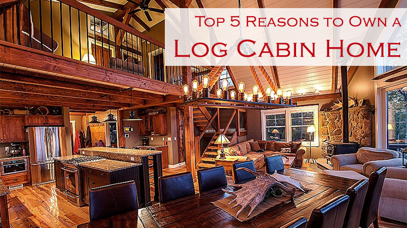 Top 5 Reasons to Own a Log Cabin Home