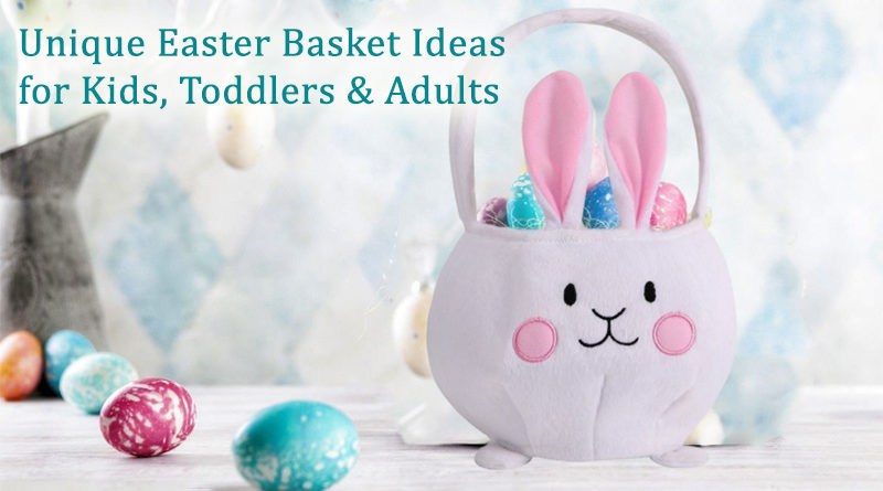 Unique Easter Basket Ideas for Kids, Toddlers & Adults