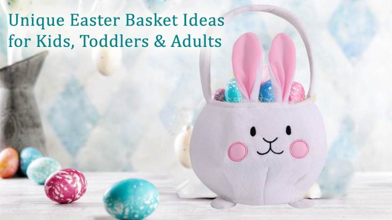 Unique Easter Basket Ideas for Kids, Toddlers & Adults