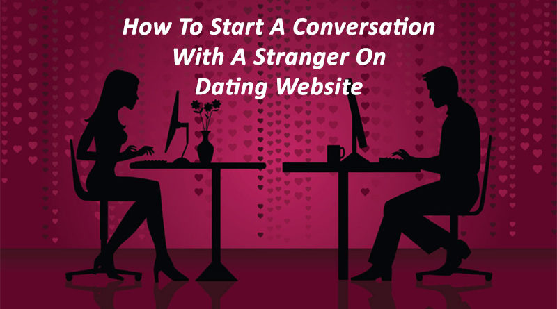 How To Start A Conversation With A Stranger On Dating Website