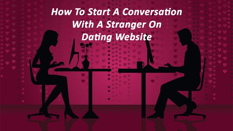 How To Start A Conversation With A Stranger On Dating Website