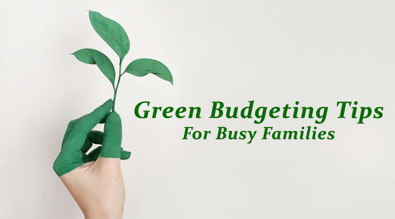 Green Budgeting Tips For Busy Families