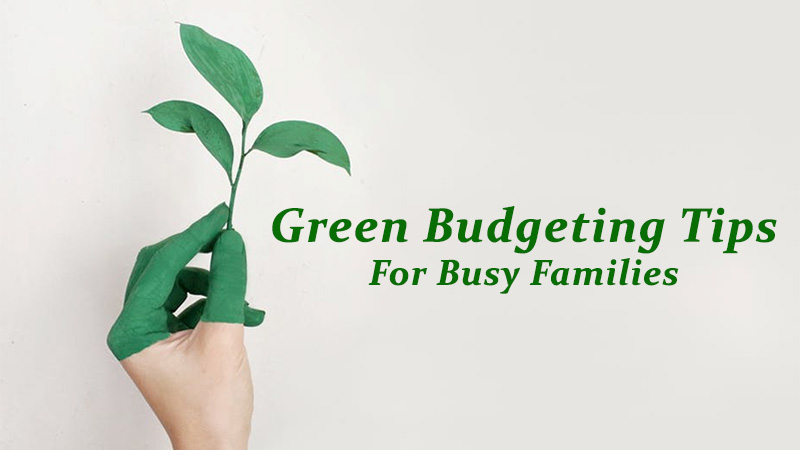 Green Budgeting Tips For Busy Families