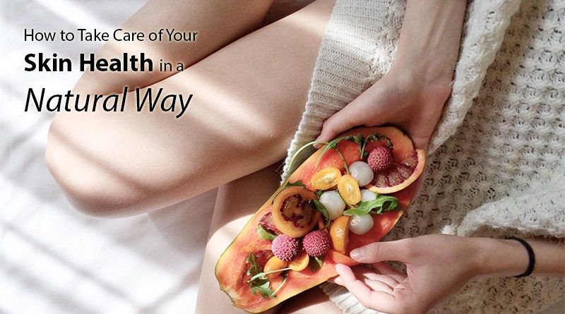 How to Take Care of Your Skin Health in A Natural Way
