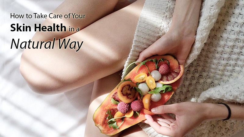 How to Take Care of Your Skin Health in A Natural Way