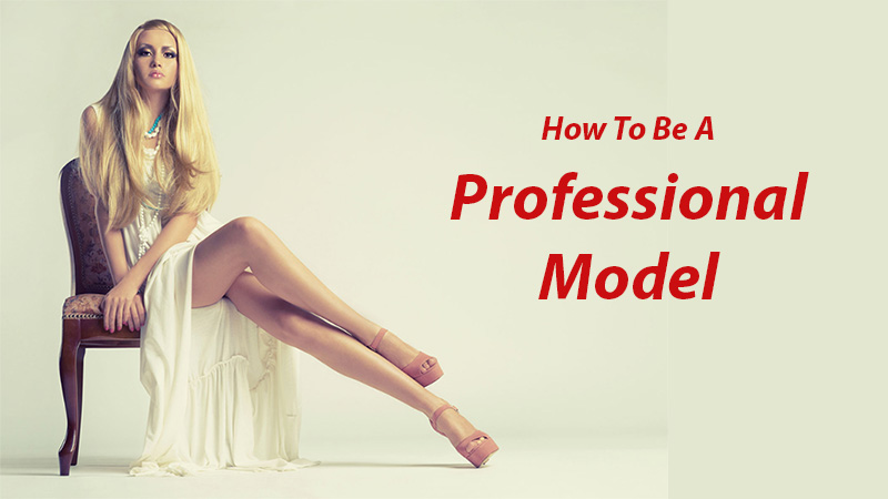 How To Be A Professional Model