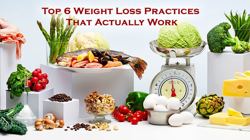 Top 6 Weight Loss Practices That Actually Work