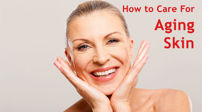 How to Care For Aging Skin