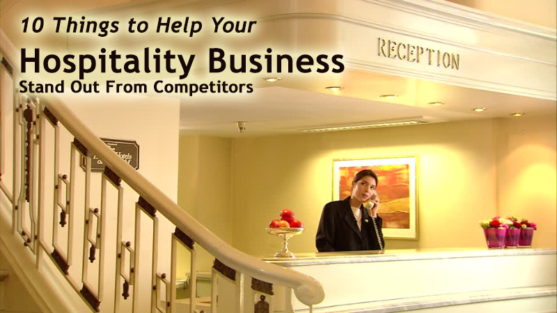 Top 10 Things to Help Your Hospitality Business Stand Out From Competitors