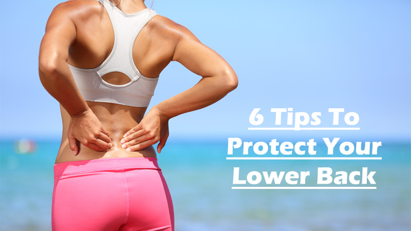 6 Tips To Protect Your Lower Back