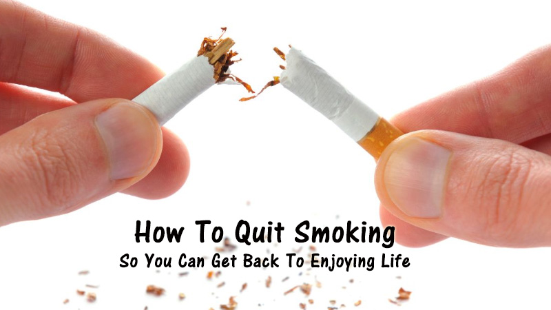 How To Quit Smoking So You Can Get Back To Enjoying Life