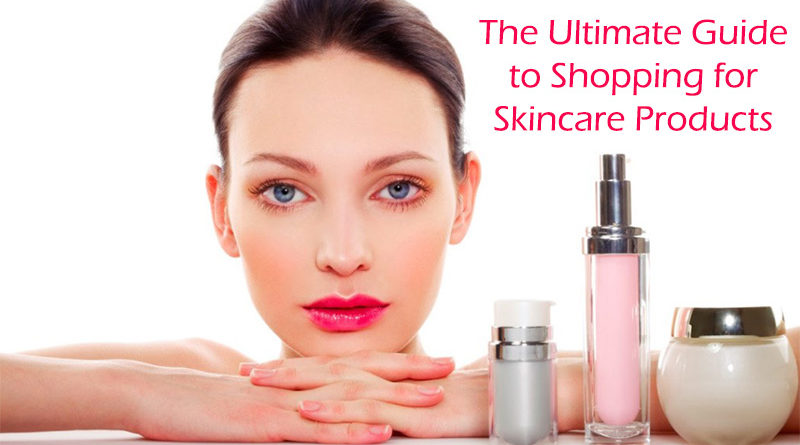 The Ultimate Guide When Shopping Skincare Products