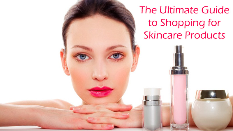 The Ultimate Guide When Shopping Skincare Products