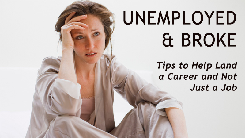 Unemployed and Broke: Tips to Help Land a Career and Not Just a Job