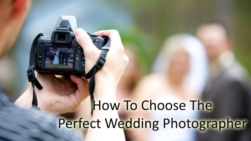 How To Choose The Perfect Wedding Photographer