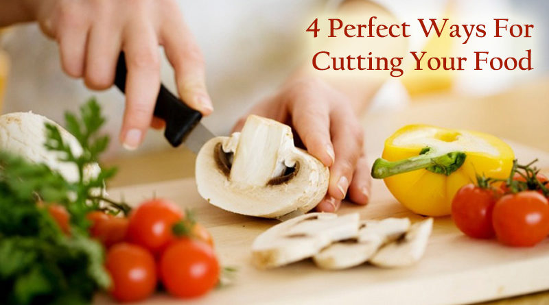4 Perfect Ways For Cutting Your Food