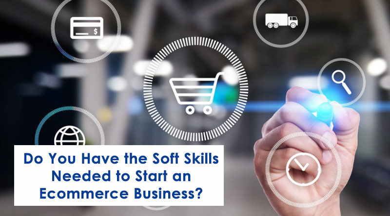 Do You Have the Soft Skills Needed to Start an Ecommerce Business?