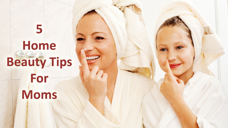 5 Home Beauty Tips For Moms