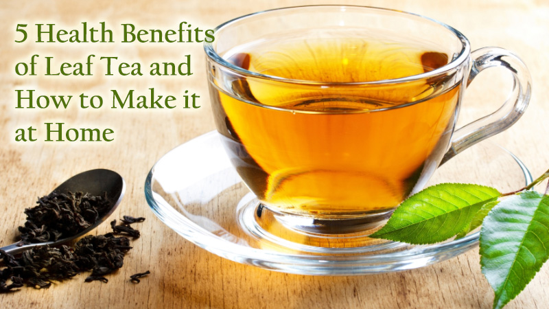 5 Health Benefits of Leaf Tea and How to Make it at Home