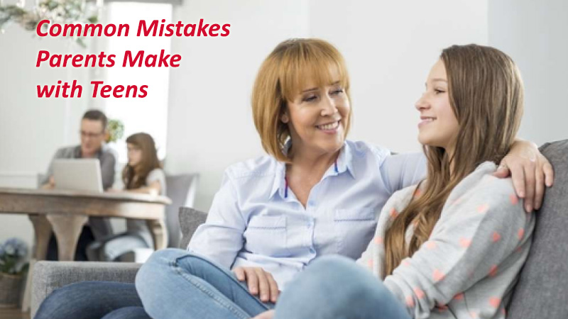 Common Mistakes Parents Make with Teens