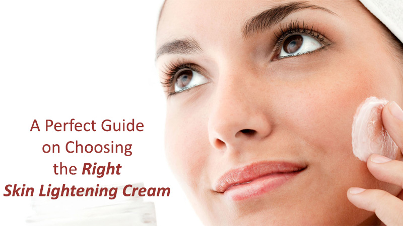 A Perfect Guide on Choosing the Right Skin Lightening Cream