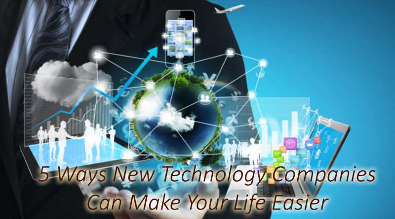 5 Ways New Technology Companies Can Make Your Life Easier