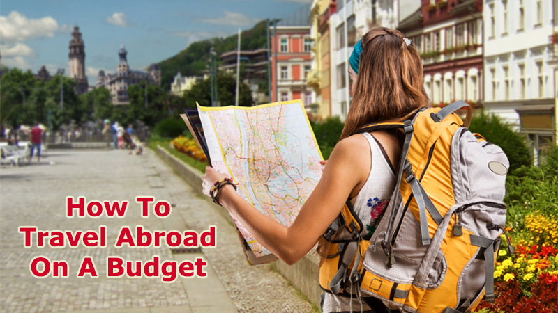 How To Travel Abroad On A Budget