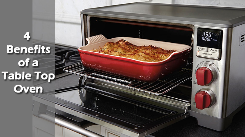 4 Benefits of Having a Table Top Oven