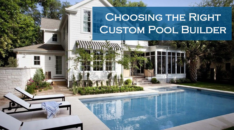 5 Important facts to Remember when Choosing the Right Custom Pool Builder