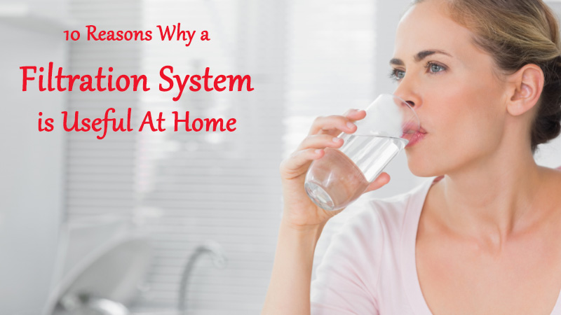 10 Reasons Why a Filtration System is Useful At Home