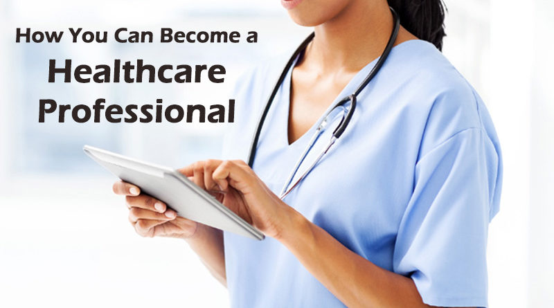 How You Can Become a Healthcare Professional