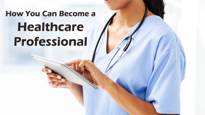 How You Can Become a Healthcare Professional
