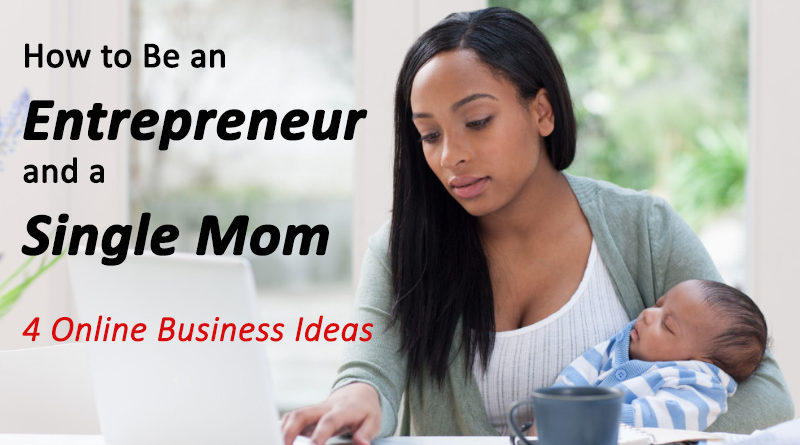 How to Be an Entrepreneur and a Single Mom: 4 Online Business Ideas