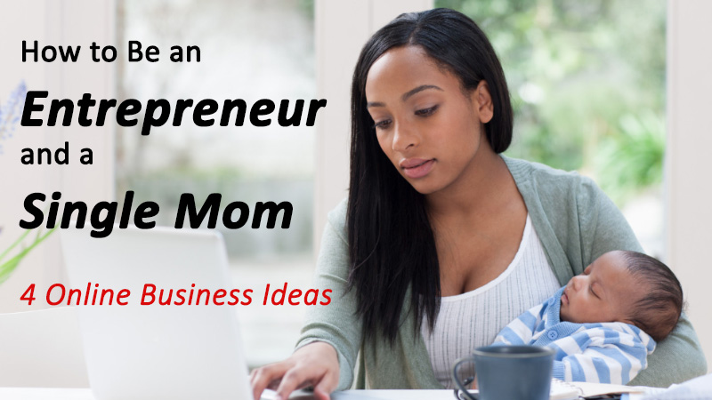 How to Be an Entrepreneur and a Single Mom: 4 Online Business Ideas