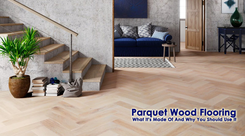 Parquet Wood Flooring: What It's Made Of And Why You Should Use It