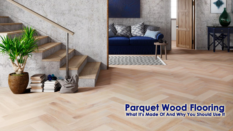 Parquet Wood Flooring: What It's Made Of And Why You Should Use It