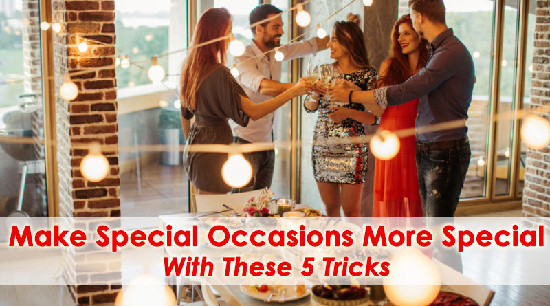 Make Special Occasions More Special With These 5 Tricks