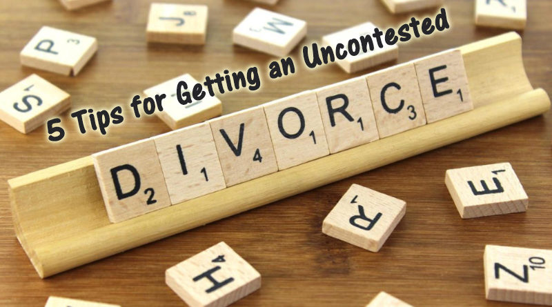 5 Tips for Getting an Uncontested Divorce