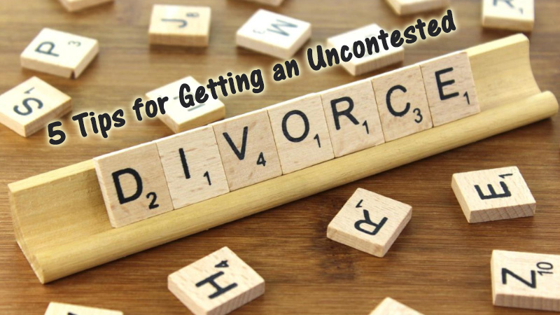 5 Tips for Getting an Uncontested Divorce