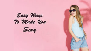 Easy Ways To Make You Sexy - DotComWomen – Smart Online Income