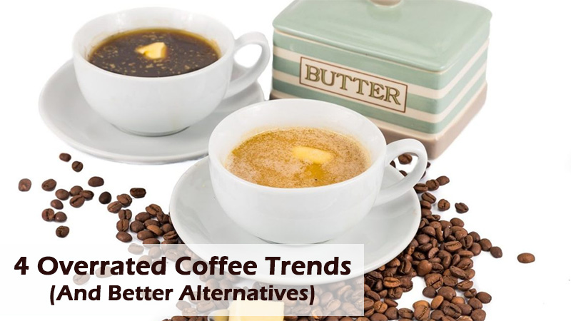 4 Overrated Coffee Trends (And Better Alternatives)