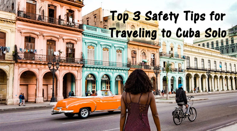 Top 3 Safety Tips for a Female Solo Traveler to Cuba