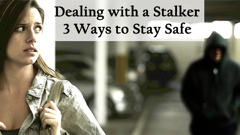 Dealing with a Stalker: 3 Ways to Stay Safe