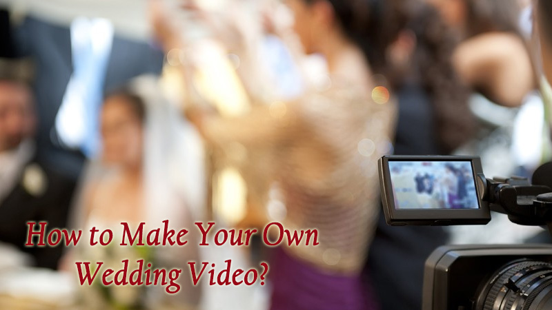 How to Make Your Own Wedding Video?
