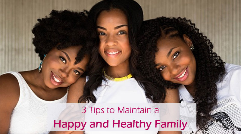 3 Tips to Maintain a Happy and Healthy Family