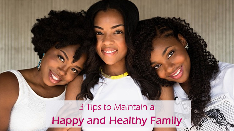 3 Tips to Maintain a Happy and Healthy Family