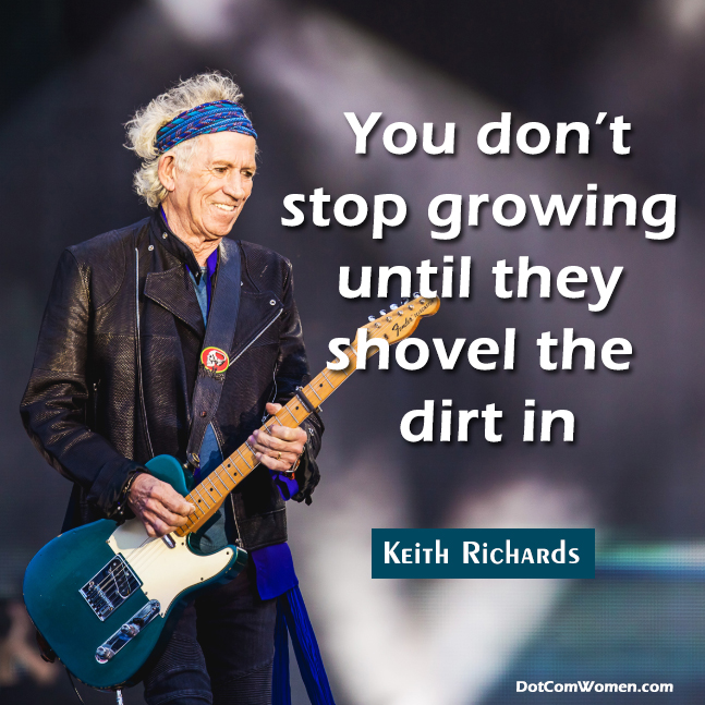 Keith Richards Quote - You don’t stop growing until they shovel the dirt in